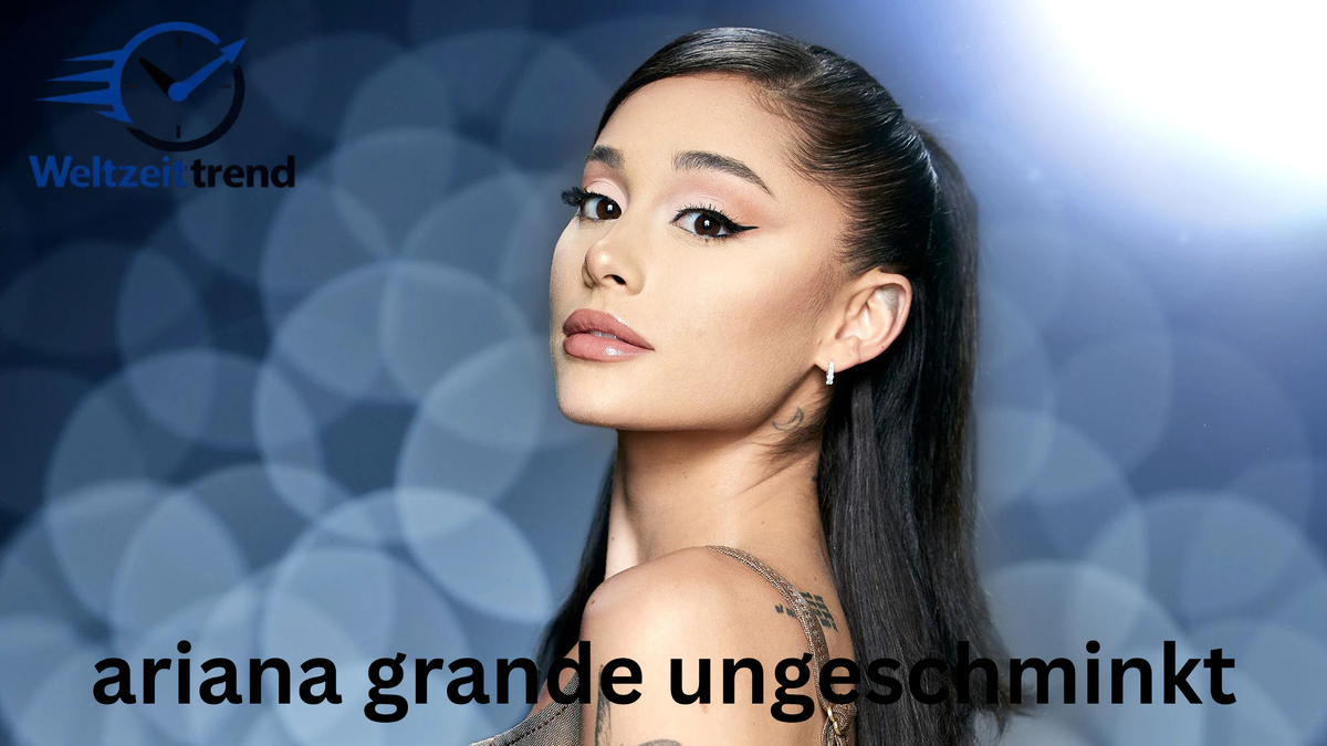 ariana grande ungeschminkt